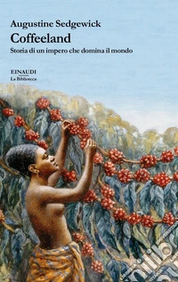 Coffeeland. Storia di un impero che domina il mondo