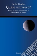 Quale universo? Come la fisica fondamentale ha smarrito la strada