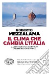 Il clima che cambia l'Italia. Viaggio in un Paese sconvolto dall'emergenza climatica libro