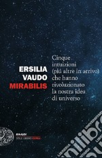 Mirabilis. Cinque intuizioni (più altre in arrivo) che hanno rivoluzionato la nostra idea di universo