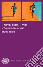 Il corpo, il rito, il mito. Un'antropologia dello sport libro