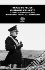 Mussolini l'alleato. Vol. 1/1: L' Italia in guerra (1940-1943). Dalla guerra «breve» alla guerra lunga libro