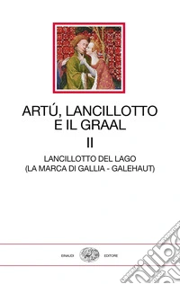 Artù, Lancillotto e il Graal. Vol. 2: Lancillotto del Lago (La marca di Gallia - Galehaut)