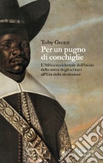 Per un pugno di conchiglie. L'Africa occidentale dall'inizio della tratta degli schiavi all'Età delle rivoluzioni libro