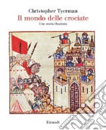 Il mondo delle crociate. Una storia illustrata libro