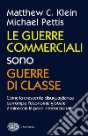 Le guerre commerciali sono guerre di classe. Come la crescente disuguaglianza corrompe l'economia globale e minaccia la pace internazionale libro