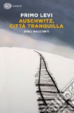 Auschwitz, città tranquilla. Dieci racconti libro