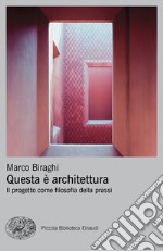 Questa è architettura. Il progetto come filosofia della prassi libro