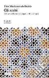 Gli arabi. 3000 anni di storia di popoli, tribù e imperi libro