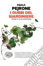 I dubbi del giardiniere. Storie di slow gardening libro