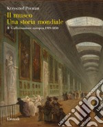 Il museo. Una storia mondiale. Vol. 2: L' affermazione europea, 1789-1850 libro