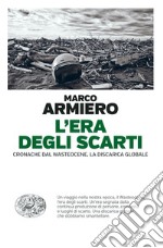 L'era degli scarti. Cronache dal Wasteocene, la discarica globale libro