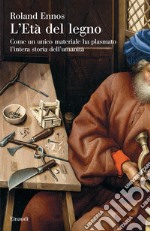 L'età del legno. Come un unico materiale ha plasmato l'intera storia dell'umanità libro