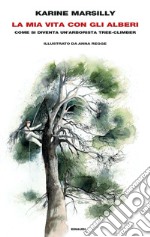 La mia vita con gli alberi. Come si diventa un'arborista tree-climber libro