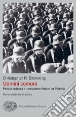 Uomini comuni. Polizia tedesca e «soluzione finale» in Polonia. Nuova ediz. libro