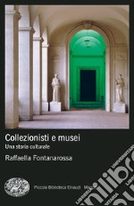 Collezionisti e musei. Una storia culturale libro