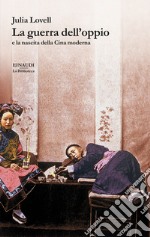 La guerra dell'oppio e la nascita della Cina moderna libro