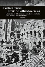 Storia della Brigata ebraica. Gli ebrei della Palestina che combatterono in Italia nella Seconda guerra mondiale