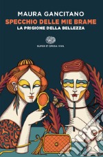 Specchio delle mie brame. La prigione della bellezza libro