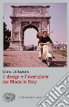 Il design e l'invenzione del made in Italy libro di Dellapiana Elena