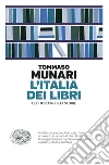 L'Italia dei libri. L'editoria in dieci storie libro di Munari Tommaso