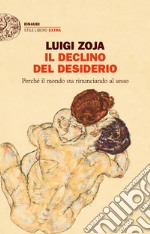 Il declino del desiderio. Perché il mondo sta rinunciando al sesso libro