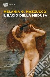 Il bacio della Medusa libro di Mazzucco Melania G.