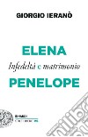 Elena e Penelope. Infedeltà e matrimonio libro