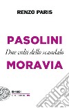 Pasolini e Moravia. Due volti dello scandalo libro di Paris Renzo
