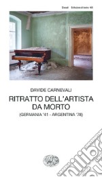 Ritratto dell'artista da morto (Germania '41 - Argentina '78) libro