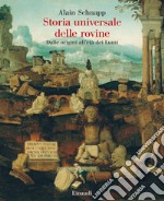 Storia universale delle rovine. Dalle origini all'età dei Lumi libro