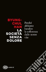 La società senza dolore. Perché abbiamo bandito la sofferenza dalle nostre vite libro