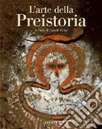 L'arte della preistoria. Ediz. illustrata libro