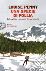 Una specie di follia. Le indagini del commissario Armand Gamache libro