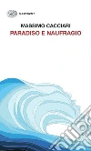 Paradiso e naufragio libro di Cacciari Massimo