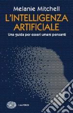 L'intelligenza artificiale. Una guida per esseri umani pensanti libro