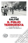 Il figlio terrorista. Il caso Donat-Cattin e la tragedia di una generazione libro di Galfré Monica