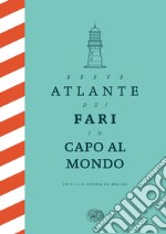 Breve atlante dei fari in capo al mondo. Ediz. illustrata libro