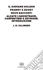 Il giovane Holden-Franny e Zooey-Nove racconti-Alzate l'architrave, carpentieri e Seymour. Introduzione libro