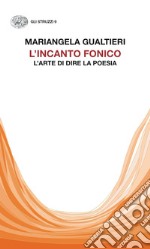 L'incanto fonico. L'arte di dire la poesia libro