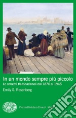 In un mondo sempre più piccolo. Le correnti transnazionali dal 1870 al 1945 libro