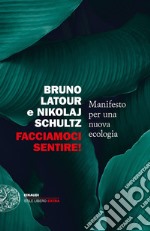 Facciamoci sentire! Manifesto per una nuova ecologia libro