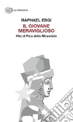 Il giovane meraviglioso. Vita di Pico della Mirandola libro