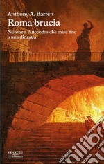 Roma brucia. Nerone e l'incendio che mise fine a una dinastia