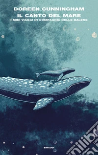 Il canto del mare. I miei viaggi in compagnia delle balene