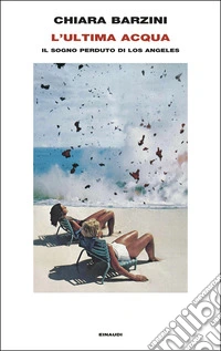 L'ultima acqua. Il sogno perduto di Los Angeles libro