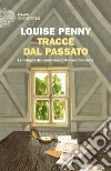 Tracce dal passato. Le indagini del commissario Armand Gamache libro di Penny Louise