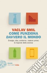 Come funziona davvero il mondo. Energia, cibo, ambiente, materie prime: le risposte della scienza libro