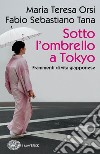 Sotto l'ombrello a Tokyo. Frammenti di vita giapponese libro