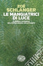 Le mangiatrici di luce. Il mondo invisibile dell'intelligenza delle piante libro